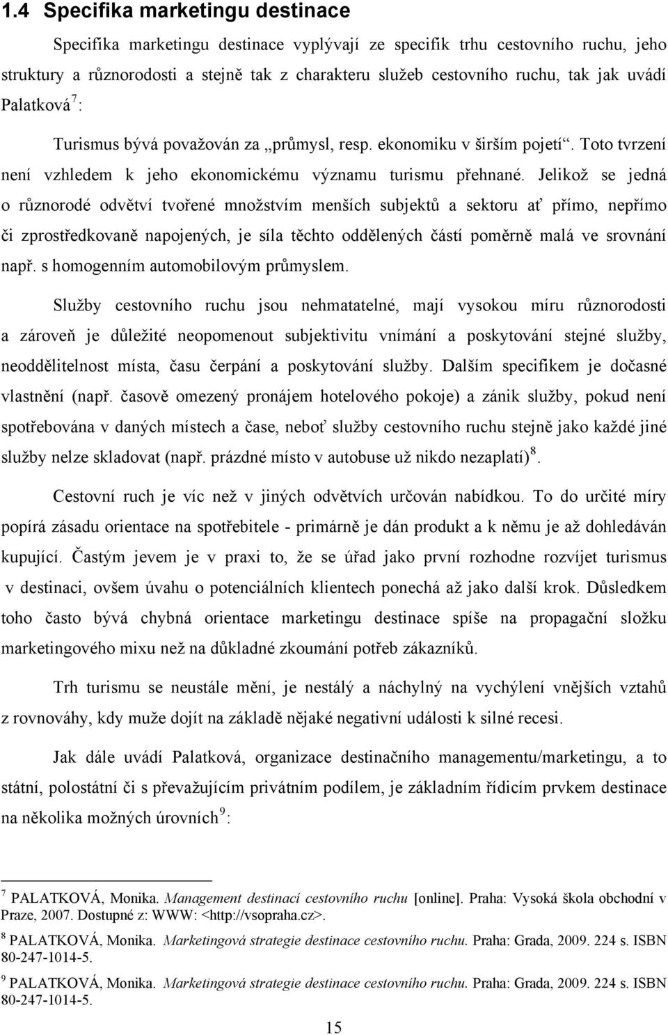 Jelikož se jedná o různorodé odvětví tvořené množstvím menších subjektů a sektoru ať přímo, nepřímo či zprostředkovaně napojených, je síla těchto oddělených částí poměrně malá ve srovnání např.