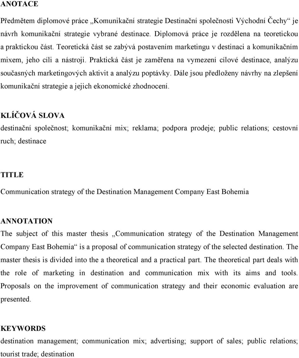 Praktická část je zaměřena na vymezení cílové destinace, analýzu současných marketingových aktivit a analýzu poptávky.