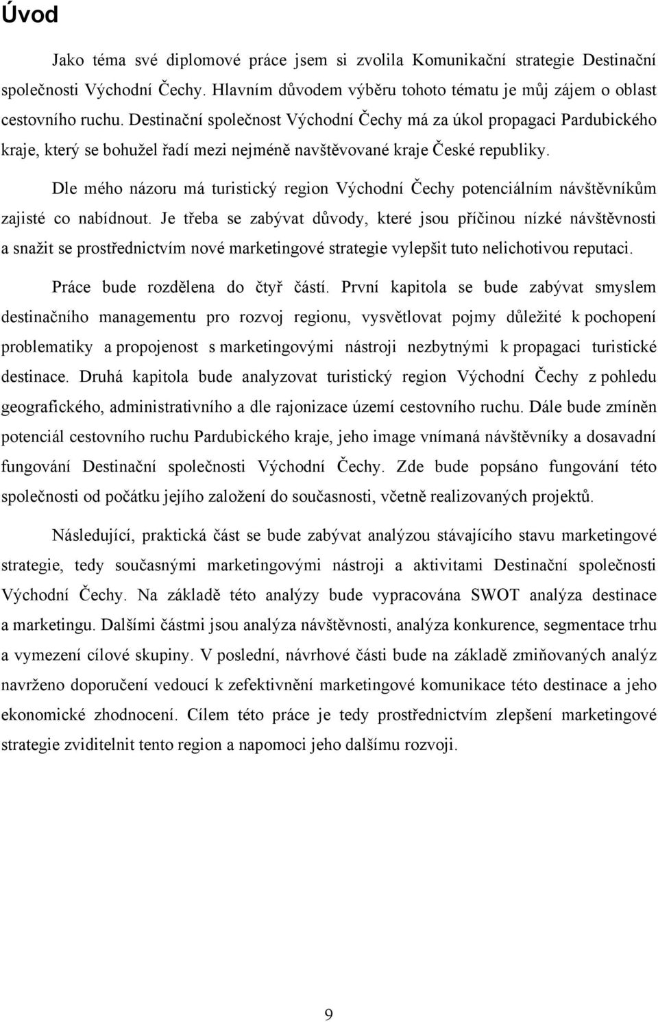 Dle mého názoru má turistický region Východní Čechy potenciálním návštěvníkům zajisté co nabídnout.