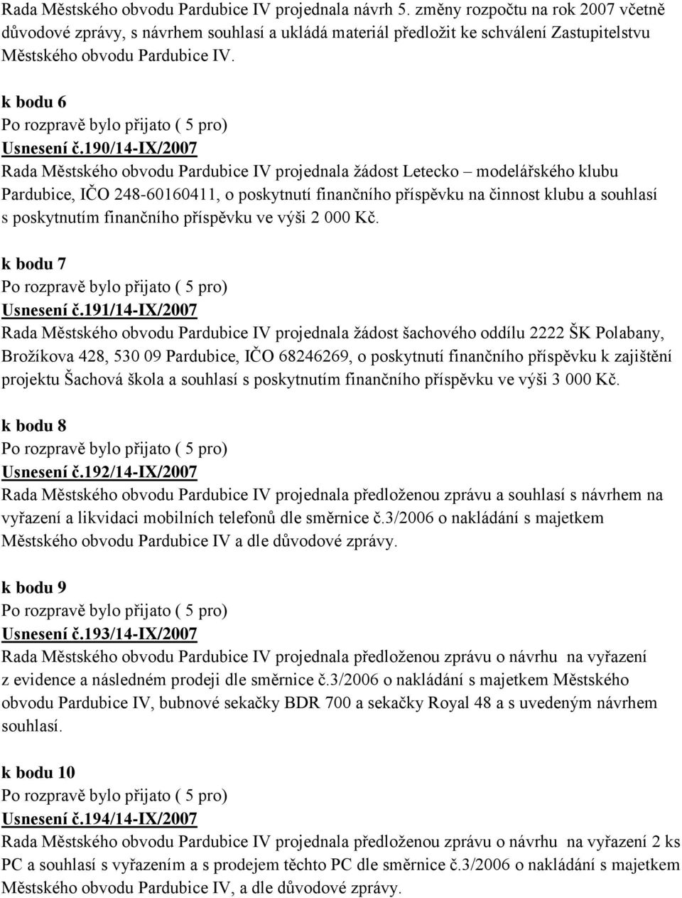 190/14-ix/2007 Rada Městského obvodu Pardubice IV projednala ţádost Letecko modelářského klubu Pardubice, IČO 248-60160411, o poskytnutí finančního příspěvku na činnost klubu a souhlasí s poskytnutím