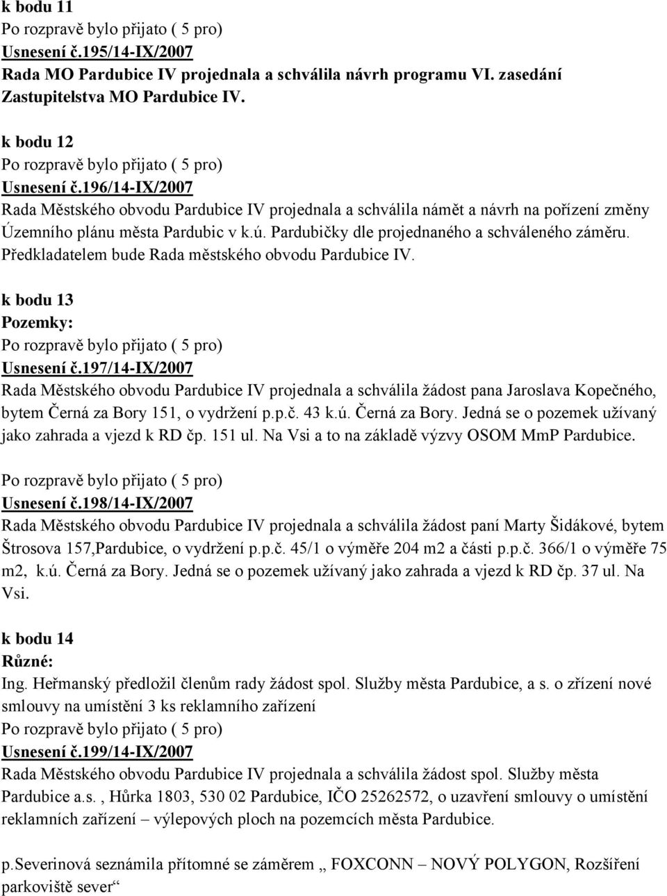 Předkladatelem bude Rada městského obvodu Pardubice IV. k bodu 13 Pozemky: Usnesení č.