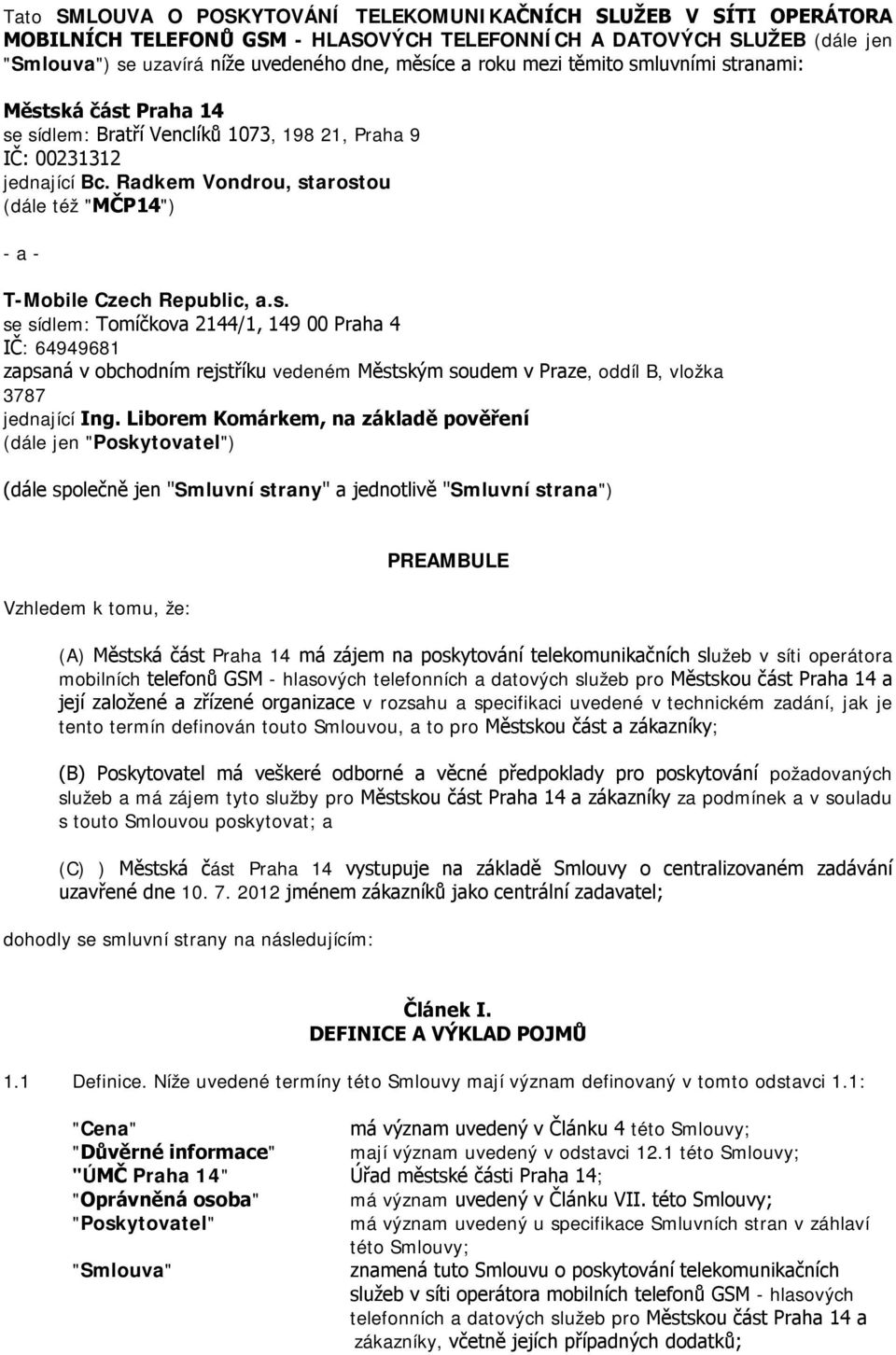 Radkem Vondrou, starostou (dále též "MČP14") - a - T-Mobile Czech Republic, a.s. se sídlem: Tomíčkova 2144/1, 149 00 Praha 4 IČ: 64949681 zapsaná v obchodním rejstříku vedeném Městským soudem v Praze, oddíl B, vložka 3787 jednající Ing.