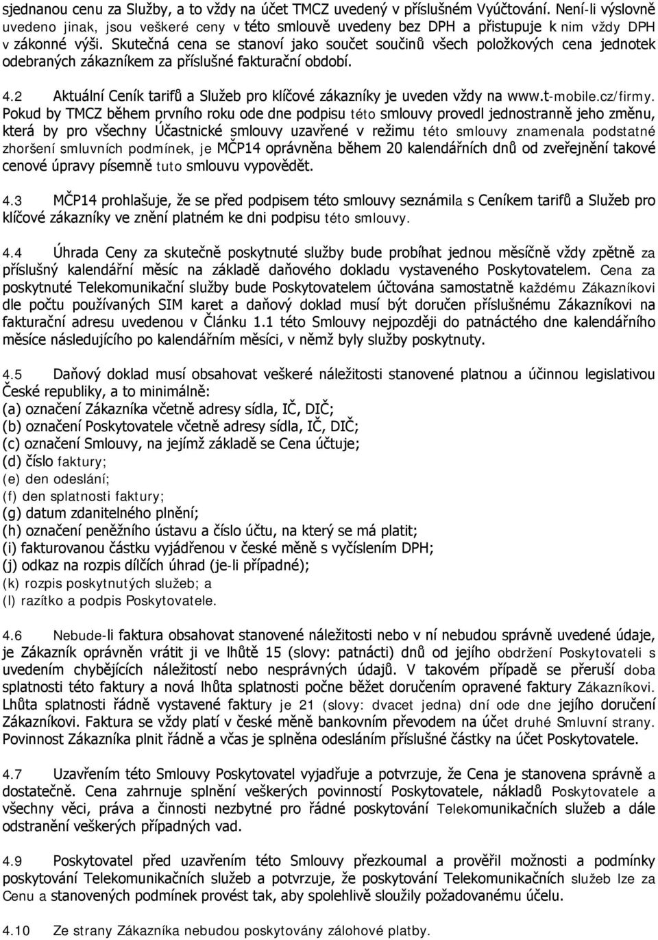 Skutečná cena se stanoví jako součet součinů všech položkových cena jednotek odebraných zákazníkem za příslušné fakturační období. 4.