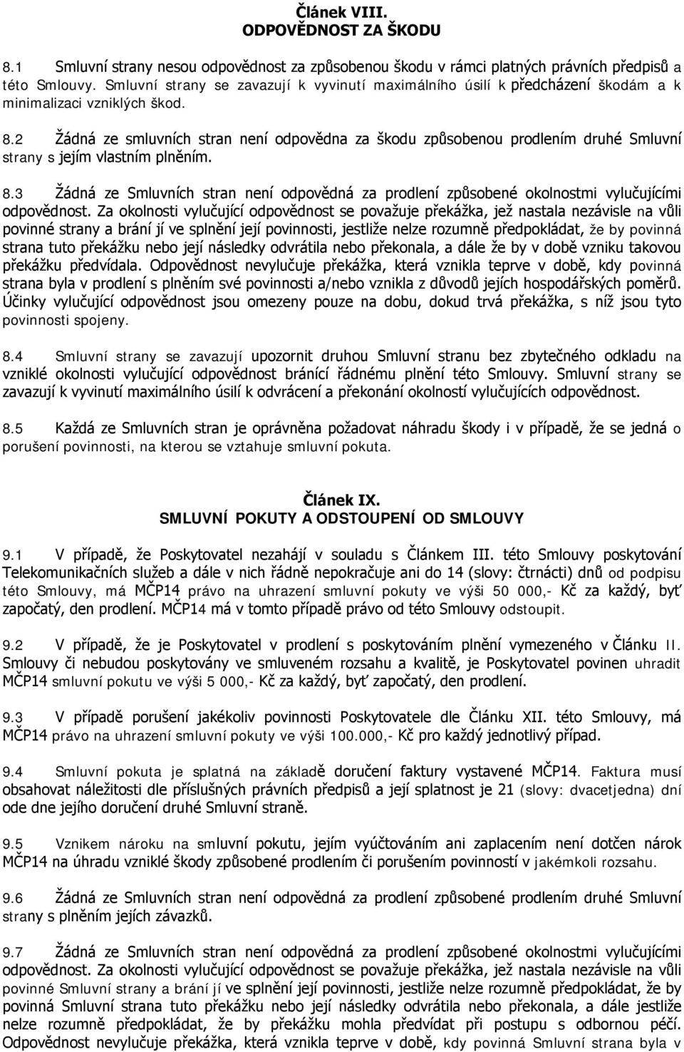 2 Žádná ze smluvních stran není odpovědna za škodu způsobenou prodlením druhé Smluvní strany s jejím vlastním plněním. 8.