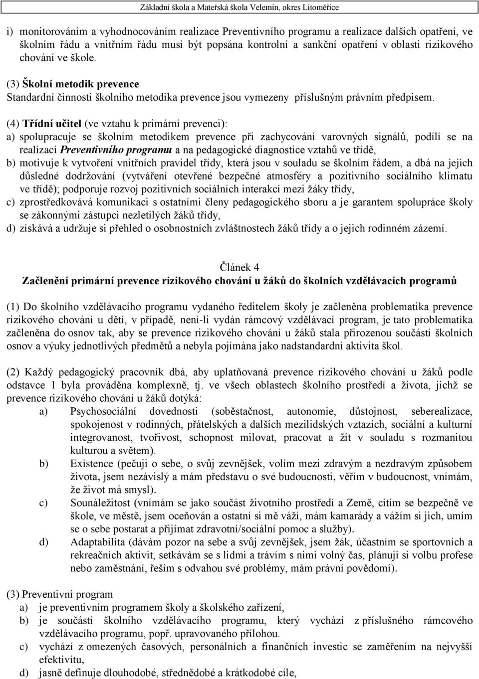 (4) Třídní učitel (ve vztahu k primární prevenci): a) spolupracuje se školním metodikem prevence při zachycování varovných signálů, podílí se na realizaci Preventivního programu a na pedagogické