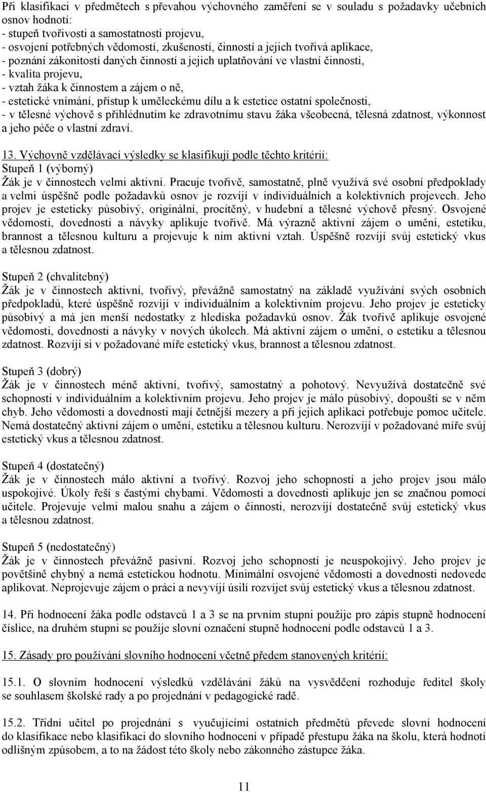 přístup k uměleckému dílu a k estetice ostatní společnosti, - v tělesné výchově s přihlédnutím ke zdravotnímu stavu ţáka všeobecná, tělesná zdatnost, výkonnost a jeho péče o vlastní zdraví. 13.