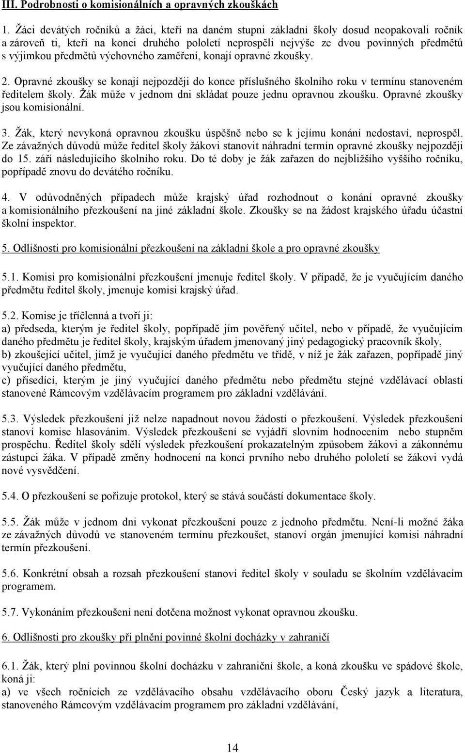 předmětů výchovného zaměření, konají opravné zkoušky. 2. Opravné zkoušky se konají nejpozději do konce příslušného školního roku v termínu stanoveném ředitelem školy.