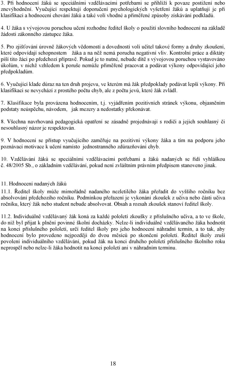 U ţáka s vývojovou poruchou učení rozhodne ředitel školy o pouţití slovního hodnocení na základě ţádosti zákonného zástupce ţáka. 5.