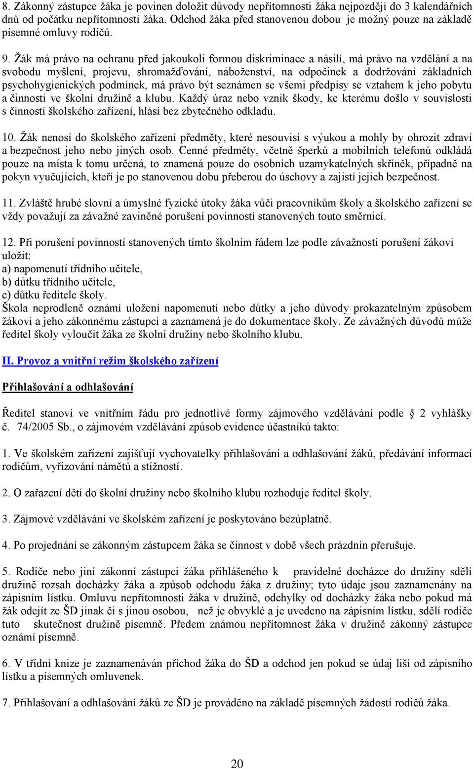 Ţák má právo na ochranu před jakoukoli formou diskriminace a násilí, má právo na vzdělání a na svobodu myšlení, projevu, shromaţďování, náboţenství, na odpočinek a dodrţování základních