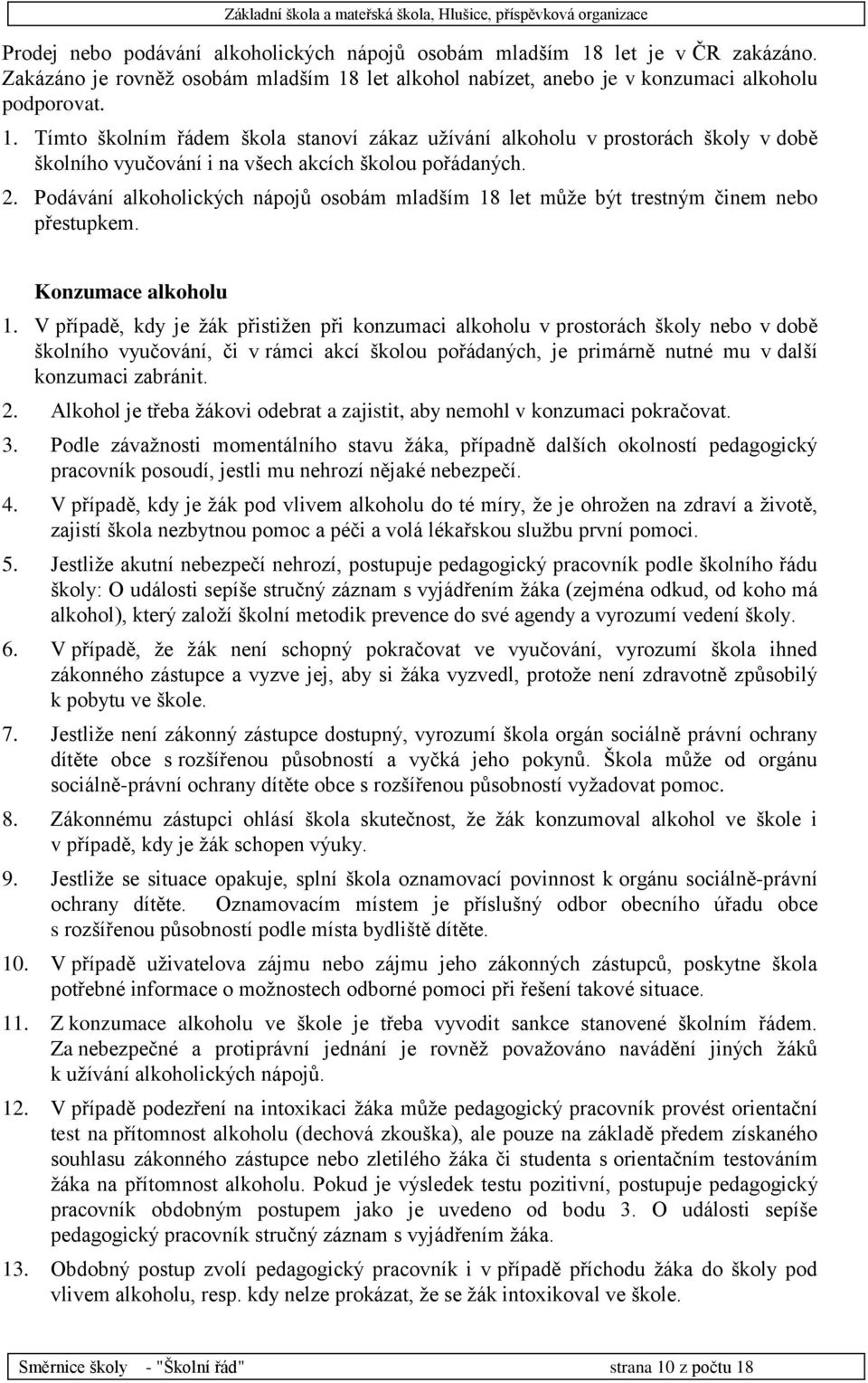 V případě, kdy je žák přistižen při konzumaci alkoholu v prostorách školy nebo v době školního vyučování, či v rámci akcí školou pořádaných, je primárně nutné mu v další konzumaci zabránit. 2.