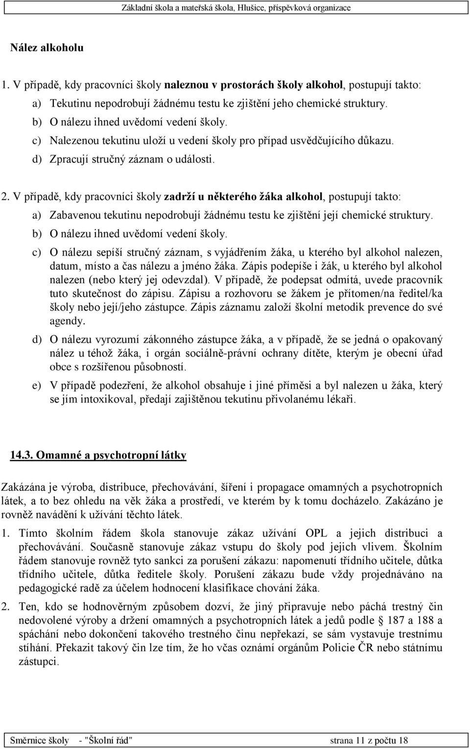 V případě, kdy pracovníci školy zadrží u některého žáka alkohol, postupují takto: a) Zabavenou tekutinu nepodrobují žádnému testu ke zjištění její chemické struktury.