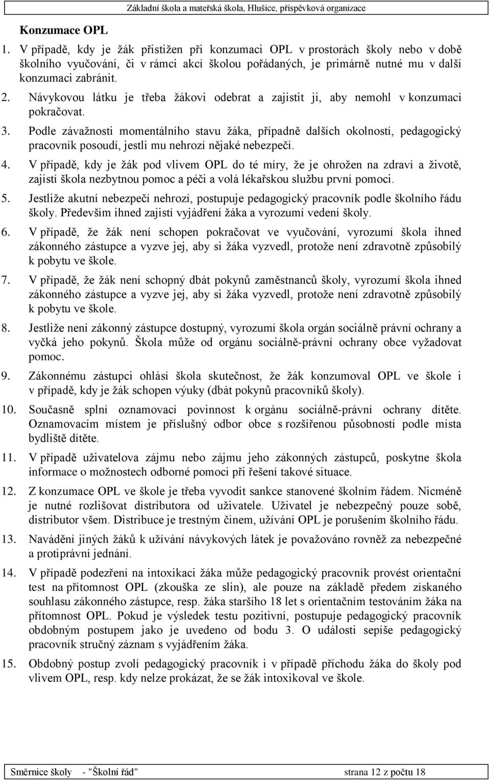 Návykovou látku je třeba žákovi odebrat a zajistit ji, aby nemohl v konzumaci pokračovat. 3.