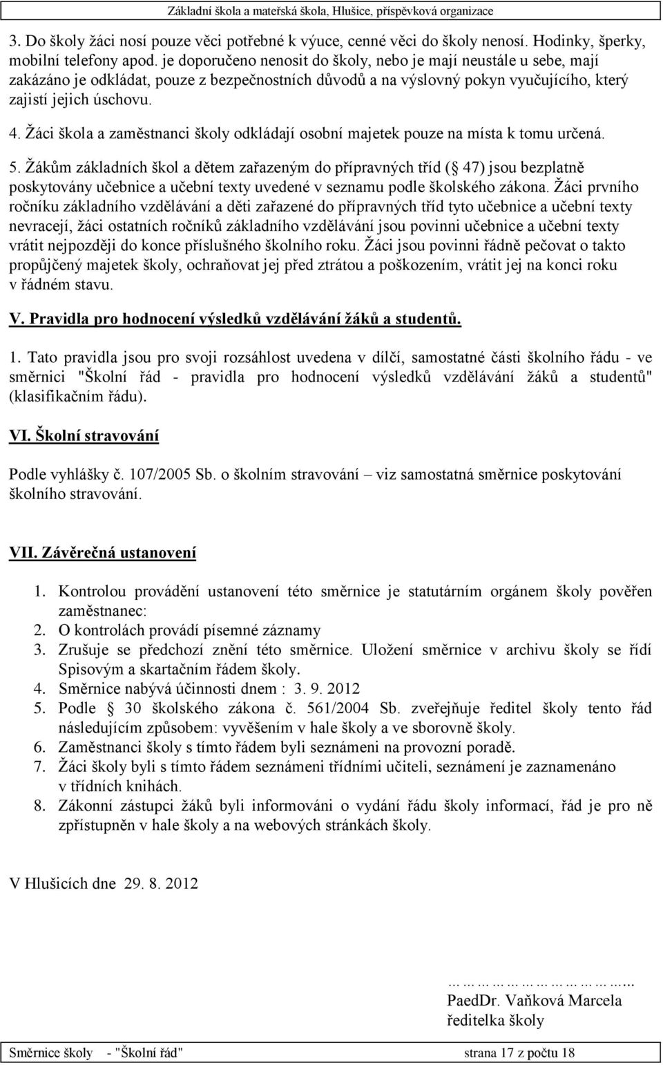 Žáci škola a zaměstnanci školy odkládají osobní majetek pouze na místa k tomu určená. 5.