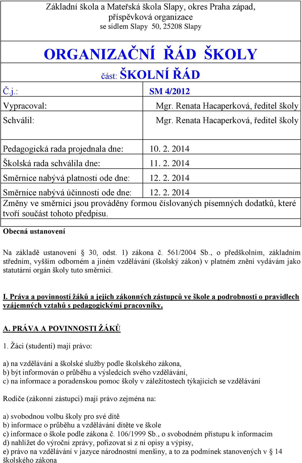 2. 2014 Změny ve směrnici jsou prováděny formou číslovaných písemných dodatků, které tvoří součást tohoto předpisu. Obecná ustanovení Na základě ustanovení 30, odst. 1) zákona č. 561/2004 Sb.