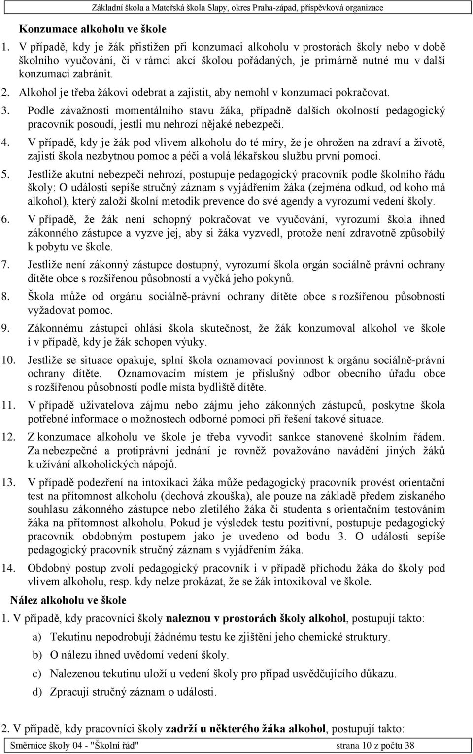 Alkohol je třeba žákovi odebrat a zajistit, aby nemohl v konzumaci pokračovat. 3.