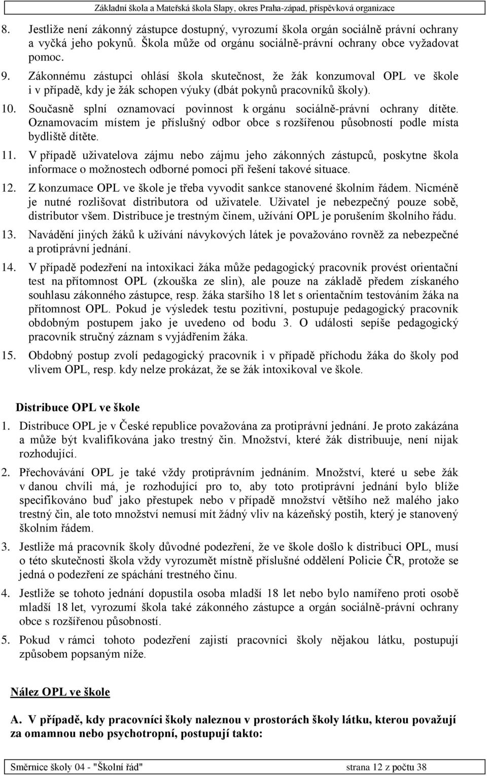 Současně splní oznamovací povinnost k orgánu sociálně-právní ochrany dítěte. Oznamovacím místem je příslušný odbor obce s rozšířenou působností podle místa bydliště dítěte. 11.