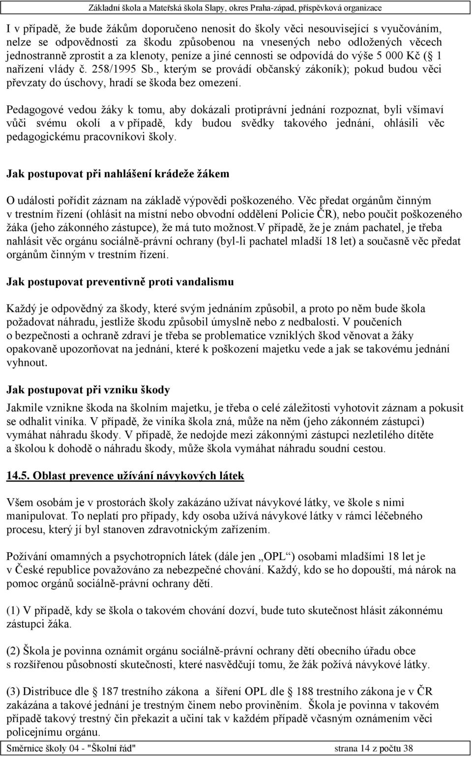 Pedagogové vedou žáky k tomu, aby dokázali protiprávní jednání rozpoznat, byli všímaví vůči svému okolí a v případě, kdy budou svědky takového jednání, ohlásili věc pedagogickému pracovníkovi školy.