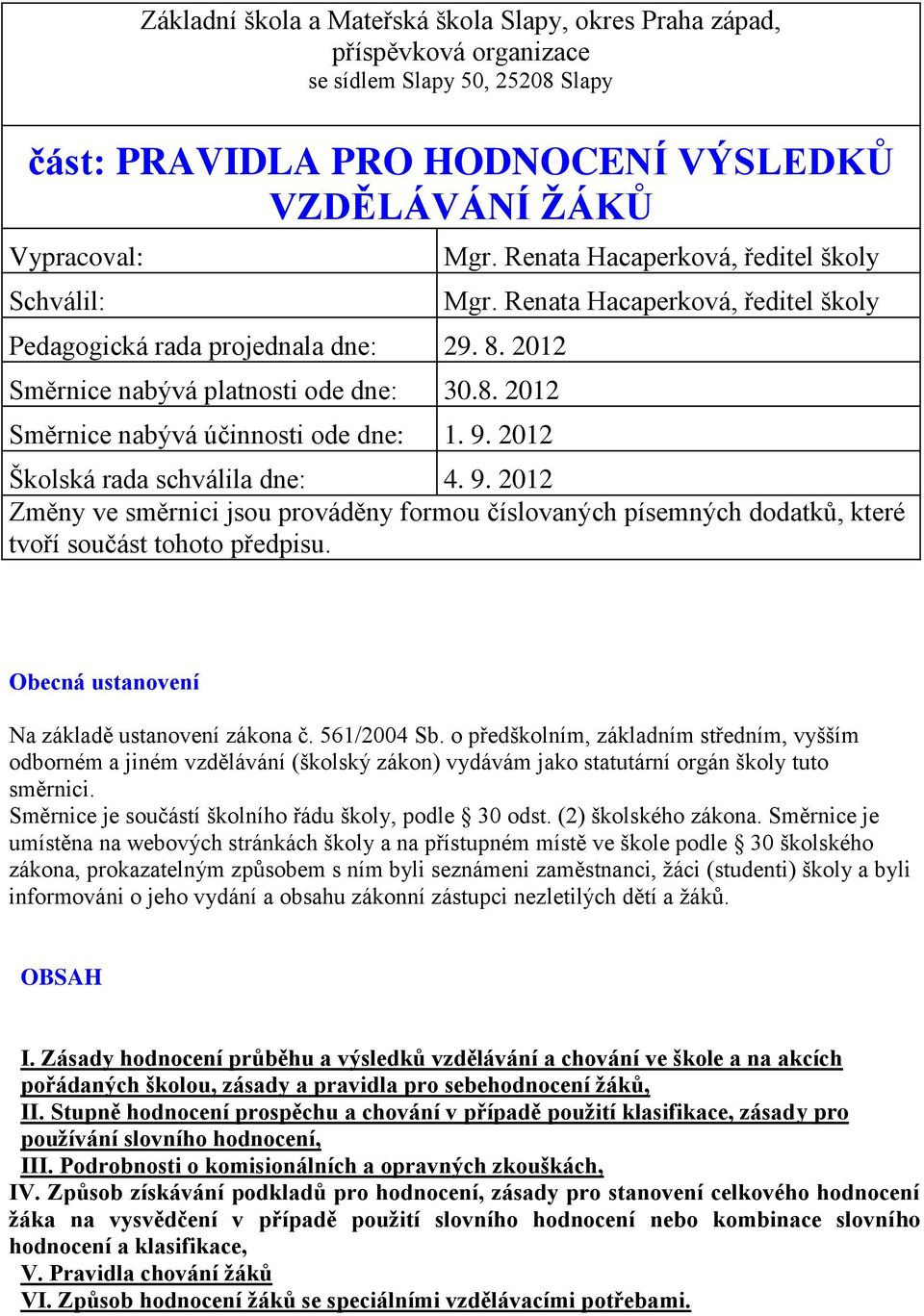 Renata Hacaperková, ředitel školy Školská rada schválila dne: 4. 9. 2012 Změny ve směrnici jsou prováděny formou číslovaných písemných dodatků, které tvoří součást tohoto předpisu.