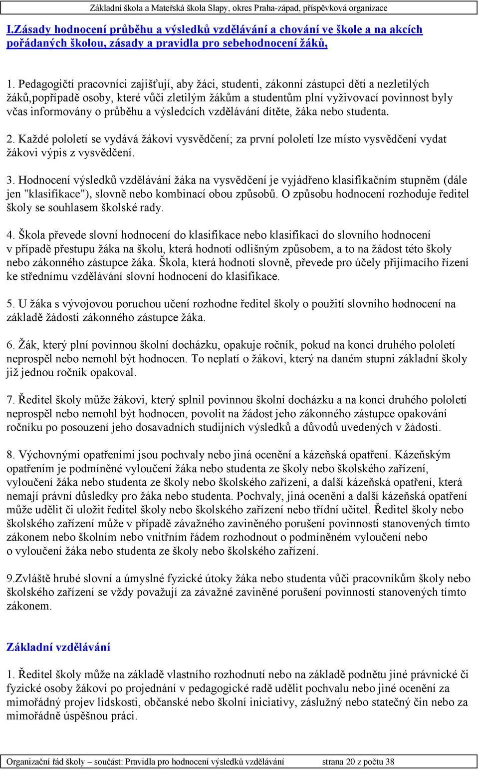 průběhu a výsledcích vzdělávání dítěte, žáka nebo studenta. 2. Každé pololetí se vydává žákovi vysvědčení; za první pololetí lze místo vysvědčení vydat žákovi výpis z vysvědčení. 3.