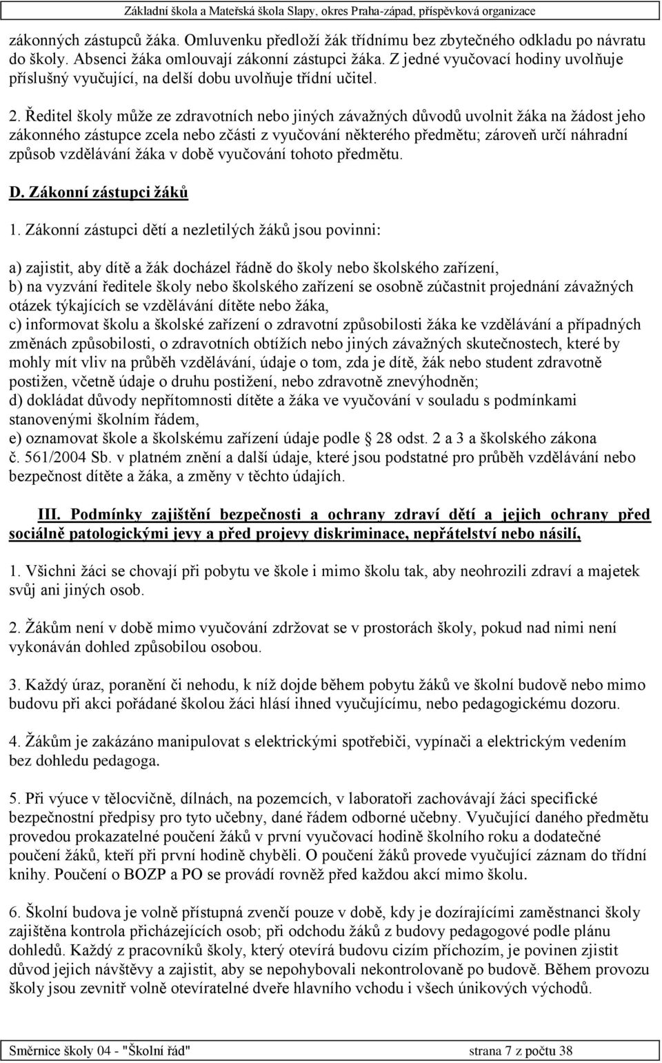 Ředitel školy může ze zdravotních nebo jiných závažných důvodů uvolnit žáka na žádost jeho zákonného zástupce zcela nebo zčásti z vyučování některého předmětu; zároveň určí náhradní způsob vzdělávání