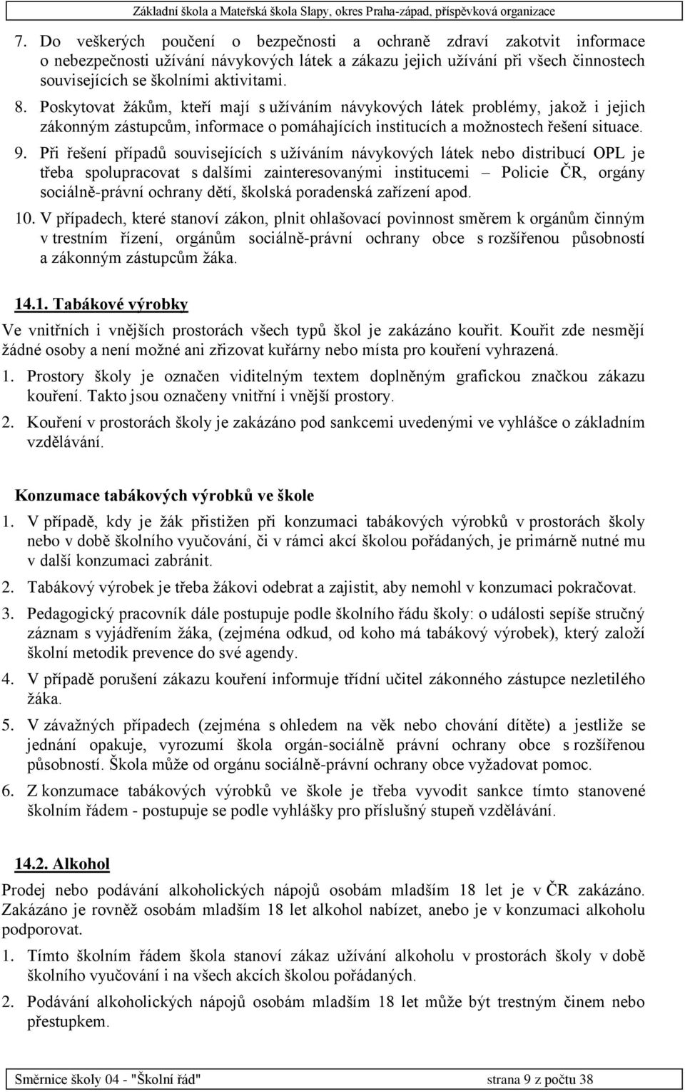 Při řešení případů souvisejících s užíváním návykových látek nebo distribucí OPL je třeba spolupracovat s dalšími zainteresovanými institucemi Policie ČR, orgány sociálně-právní ochrany dětí, školská