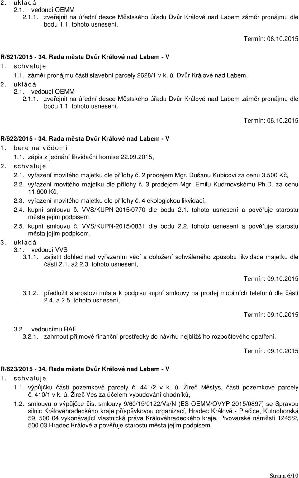 Rada města Dvůr Králové nad Labem - V 1. bere na věd om í 1.1. zápis z jednání likvidační komise 22.09.2015, 2. s c hvaluje 2.1. vyřazení movitého majetku dle přílohy č. 2 prodejem Mgr.