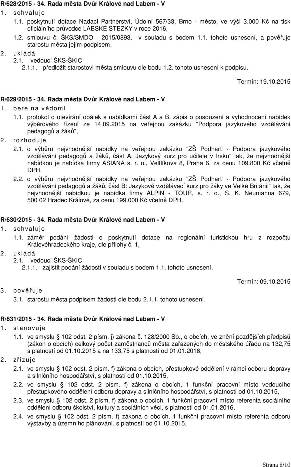 Termín: 19.10.2015 R/629/2015-34. Rada města Dvůr Králové nad Labem - V 1. bere na věd om í 1.1. protokol o otevírání obálek s nabídkami část A a B, zápis o posouzení a vyhodnocení nabídek výběrového řízení ze 14.