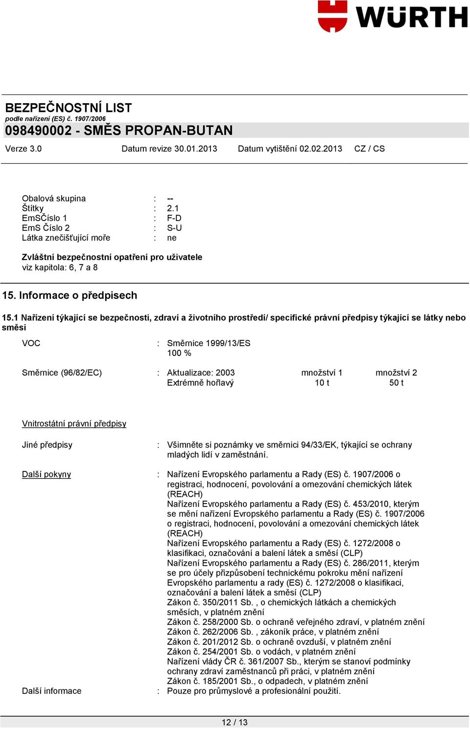 mnoţství 1 mnoţství 2 Extrémně hořlavý 10 t 50 t Vnitrostátní právní předpisy Jiné předpisy Další pokyny Další informace : Všimněte si poznámky ve směrnici 94/33/EK, týkající se ochrany mladých lidí