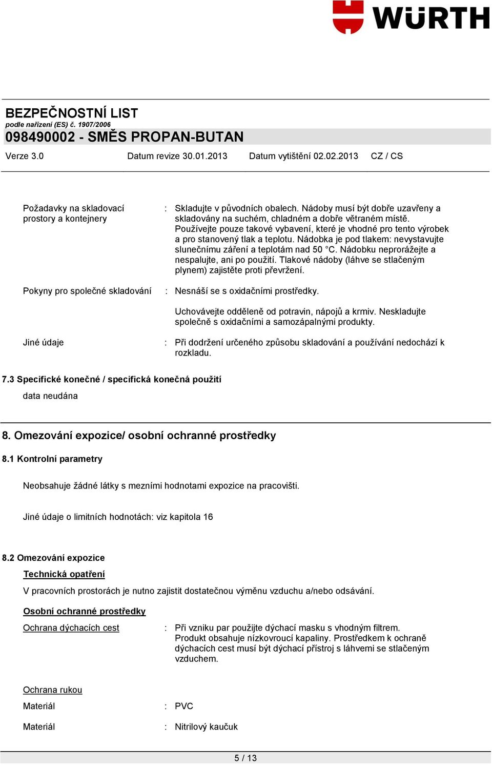 Nádobku neproráţejte a nespalujte, ani po pouţití. Tlakové nádoby (láhve se stlačeným plynem) zajistěte proti převrţení. : Nesnáší se s oxidačními prostředky.