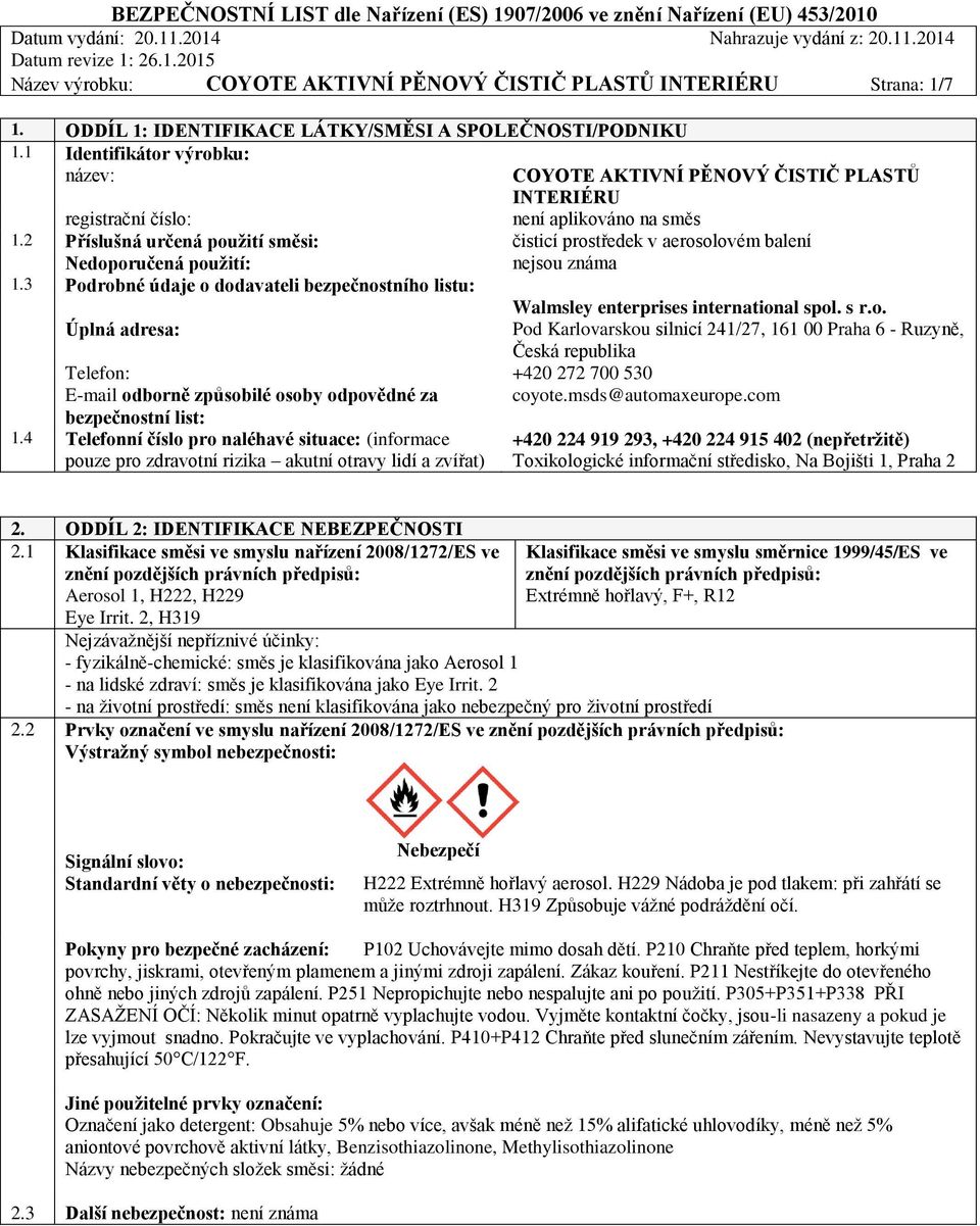 2 Příslušná určená použití směsi: čisticí prostředek v aerosolovém balení Nedoporučená použití: nejsou známa 1.