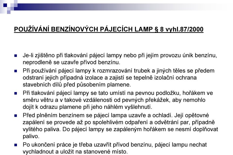 Při tlakování pájecí lampy se tato umístí na pevnou podložku, hořákem ve směru větru a v takové vzdálenosti od pevných překážek, aby nemohlo dojít k odrazu plamene při jeho náhlém vyšlehnutí.