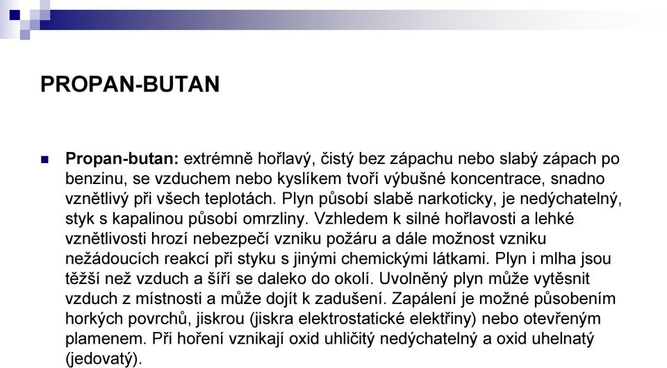 Vzhledem k silné hořlavosti a lehké vznětlivosti hrozí nebezpečí vzniku požáru a dále možnost vzniku nežádoucích reakcí při styku s jinými chemickými látkami.