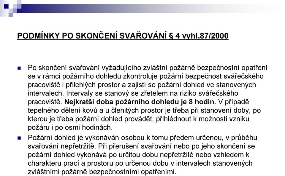 požární dohled ve stanovených intervalech. Intervaly se stanový se zřetelem na riziko svářečského pracoviště. Nejkratší doba požárního dohledu je 8 hodin.