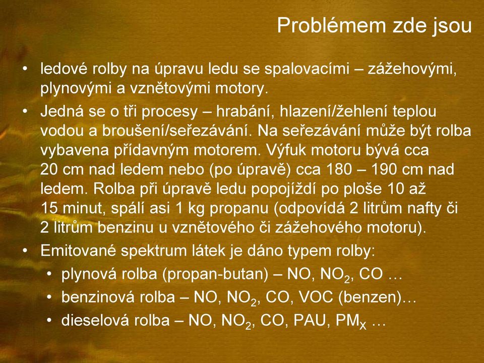 Výfuk motoru bývá cca 20 cm nad ledem nebo (po úpravě) cca 180 190 cm nad ledem.