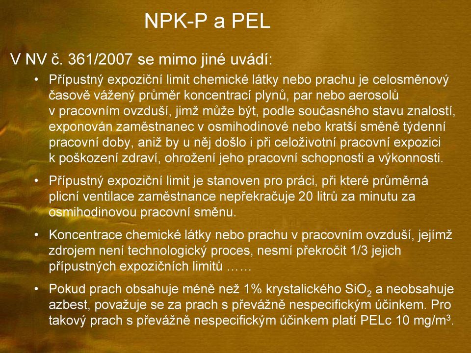 současného stavu znalostí, exponován zaměstnanec v osmihodinové nebo kratší směně týdenní pracovní doby, aniž by u něj došlo i při celoživotní pracovní expozici k poškození zdraví, ohrožení jeho