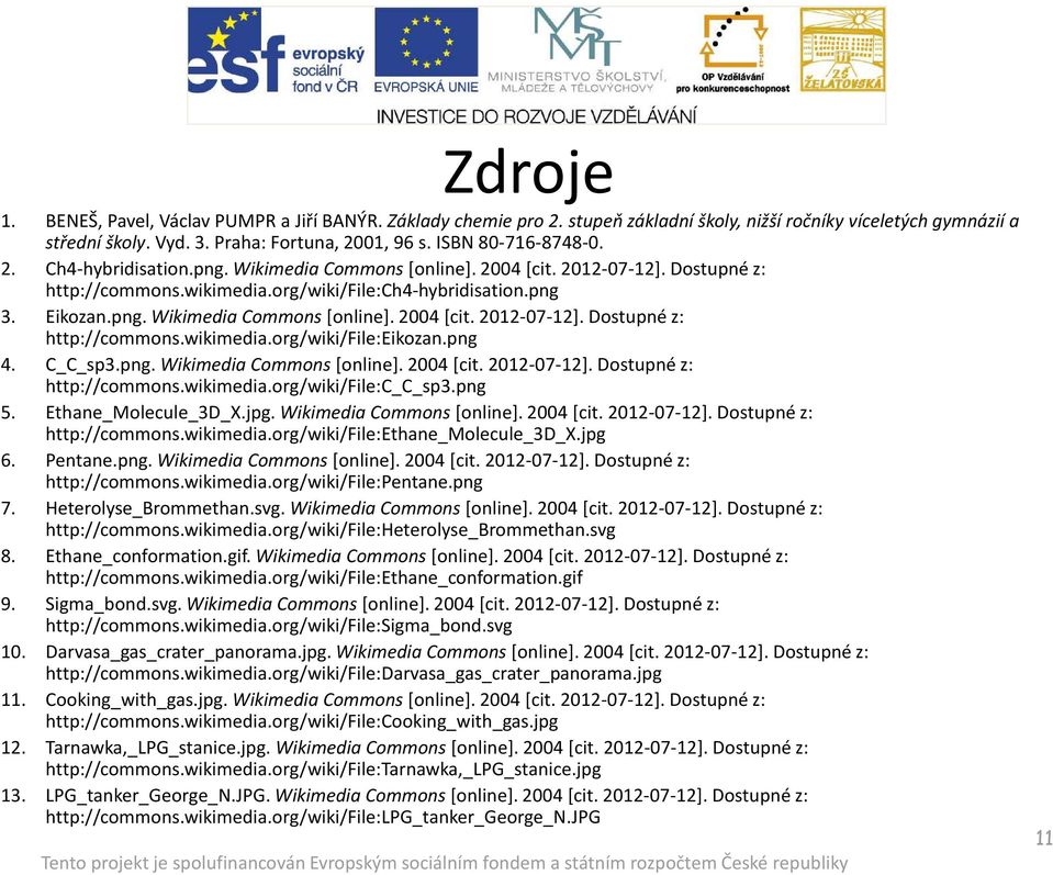 png 4. C_C_sp3.png. WikimediaCommons[online]. 2004 [cit. 2012-07-12]. Dostupné z: http://commons.wikimedia.org/wiki/file:c_c_sp3.png 5. Ethane_Molecule_3D_X.jpg. WikimediaCommons[online]. 2004 [cit. 2012-07-12]. Dostupné z: http://commons.wikimedia.org/wiki/file:ethane_molecule_3d_x.