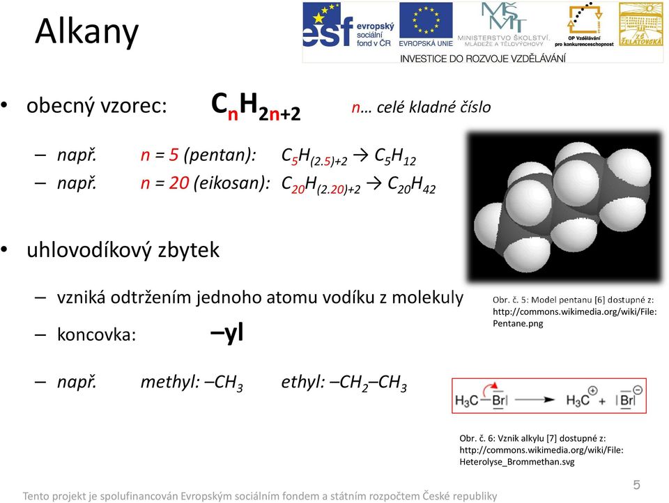 20)+2 C 20 H 42 uhlovodíkový zbytek vzniká odtržením jednoho atomu vodíku z molekuly koncovka: yl Obr. č.