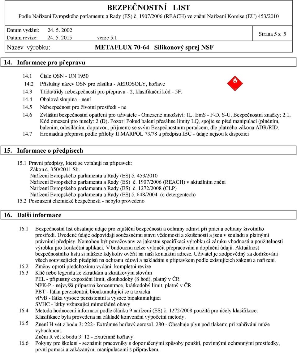 Pokud balení přesáhne limity LQ, spojte se před manipulací (plněním, balením, odesíláním, dopravou, příjmem) se svým Bezpečnostním poradcem, dle platného zákona ADR/RID. 14.