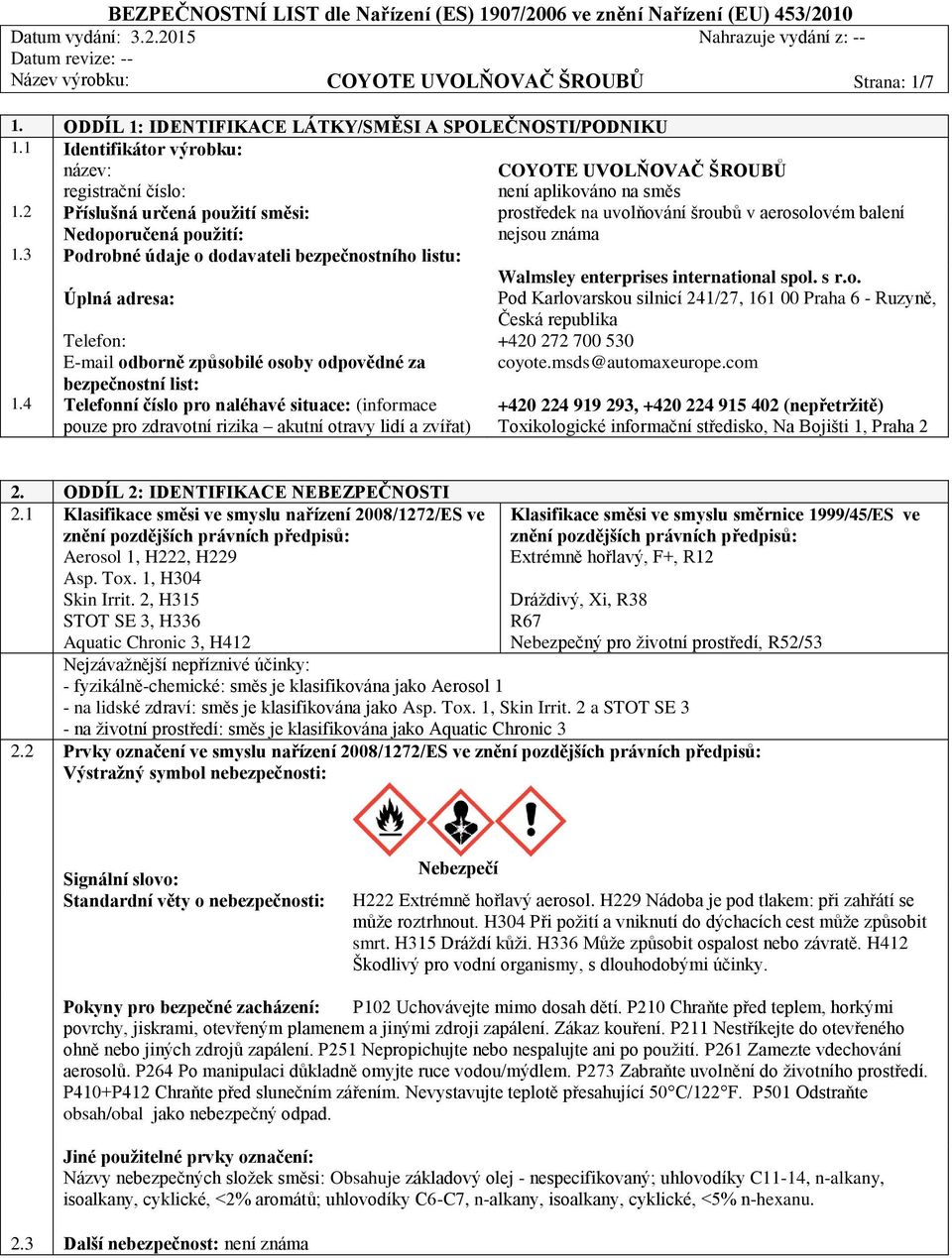 2 Příslušná určená použití směsi: prostředek na uvolňování šroubů v aerosolovém balení Nedoporučená použití: nejsou známa 1.