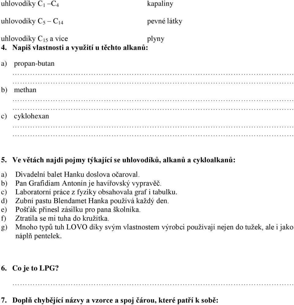 c) Laboratorní práce z fyziky obsahovala graf i tabulku. d) Zubní pastu Blendamet Hanka používá každý den. e) Pošťák přinesl zásilku pro pana školníka.