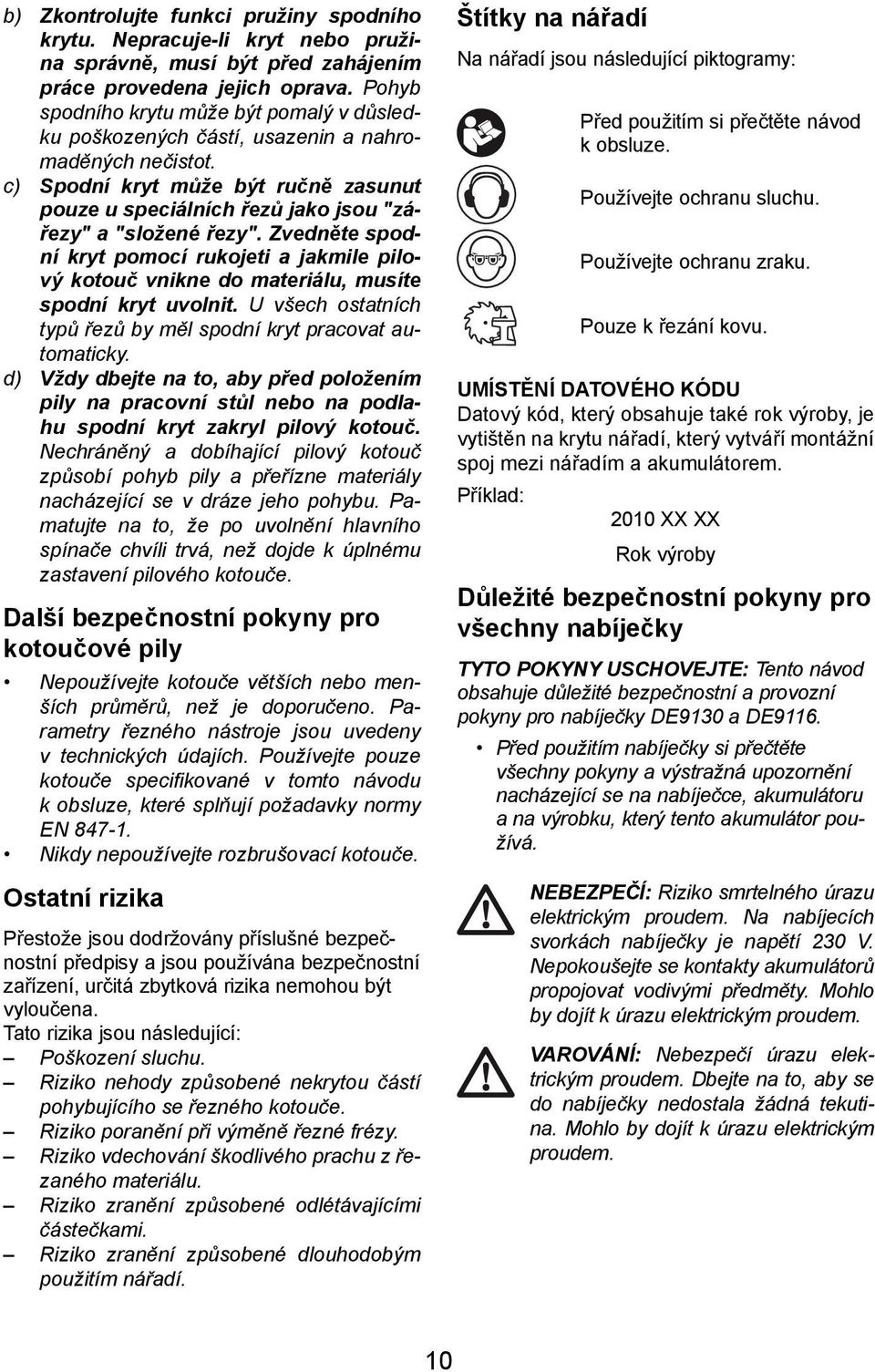 c) Spodní kryt může být ručně zasunut pouze u speciálních řezů jako jsou "zářezy" a "složené řezy".