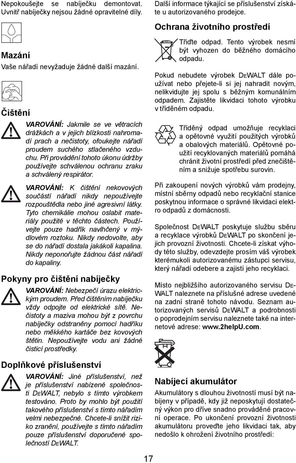 Čištění VAROVÁNÍ: Jakmile se ve větracích drážkách a v jejich blízkosti nahromadí prach a nečistoty, ofoukejte nářadí proudem suchého stlačeného vzduchu.