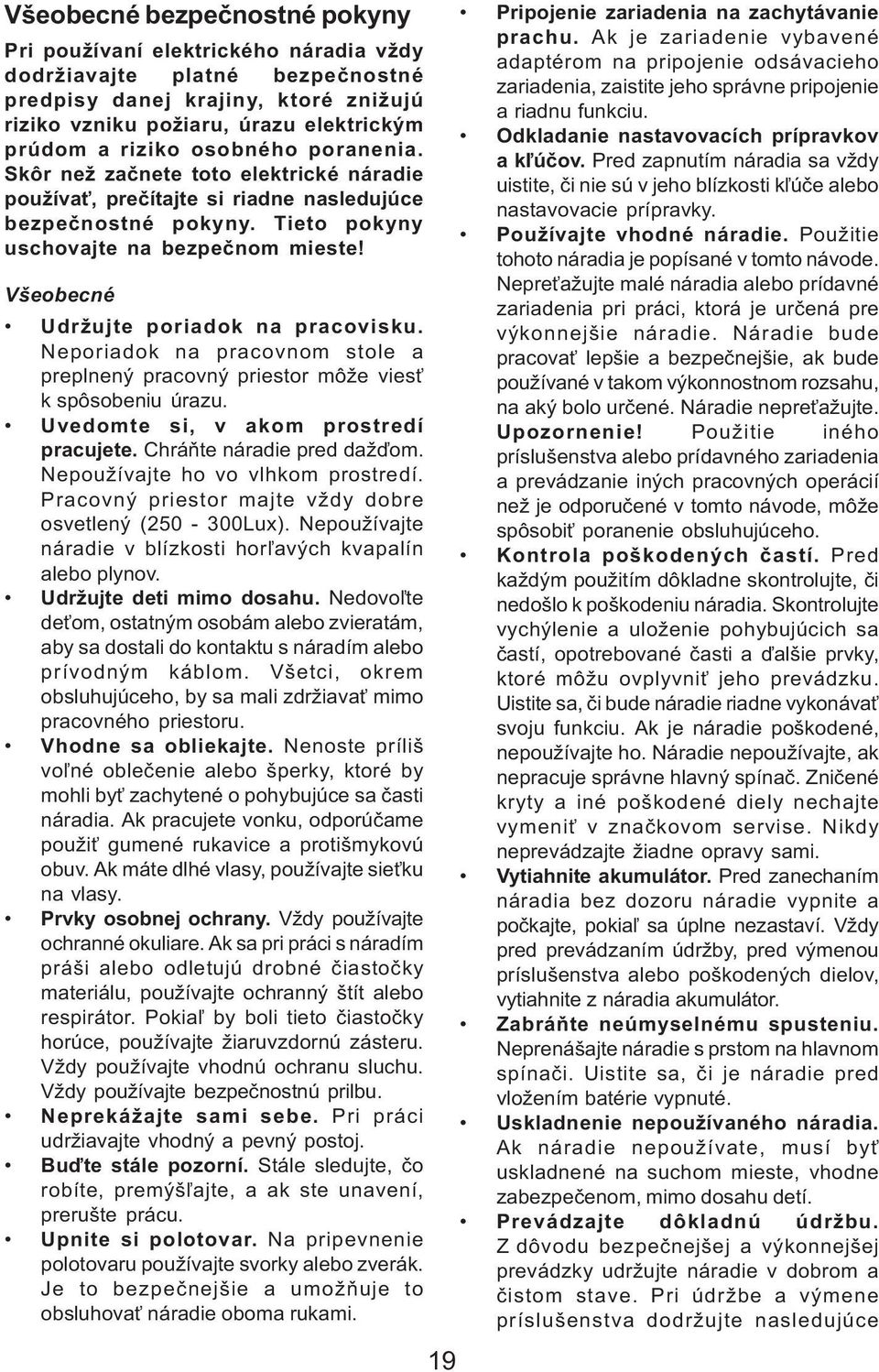 Všeobecné Udržujte poriadok na pracovisku. Neporiadok na pracovnom stole a preplnený pracovný priestor môže vies k spôsobeniu úrazu. Uvedomte si, v akom prostredí pracujete.