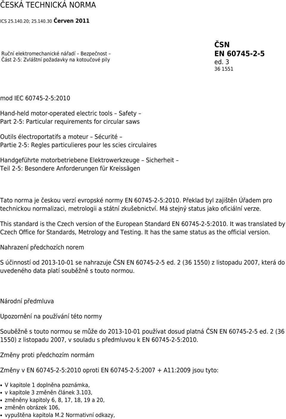 particulieres pour les scies circulaires Handgeführte motorbetriebene Elektrowerkzeuge Sicherheit Teil 2-5: Besondere Anforderungen für Kreissägen Tato norma je českou verzí evropské normy EN