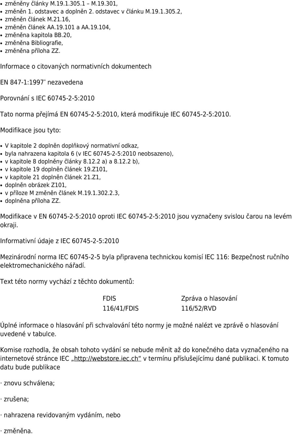 Informace o citovaných normativních dokumentech EN 847-1:1997 * nezavedena Porovnání s IEC 60745-2-5:2010 Tato norma přejímá EN 60745-2-5:2010, která modifikuje IEC 60745-2-5:2010.