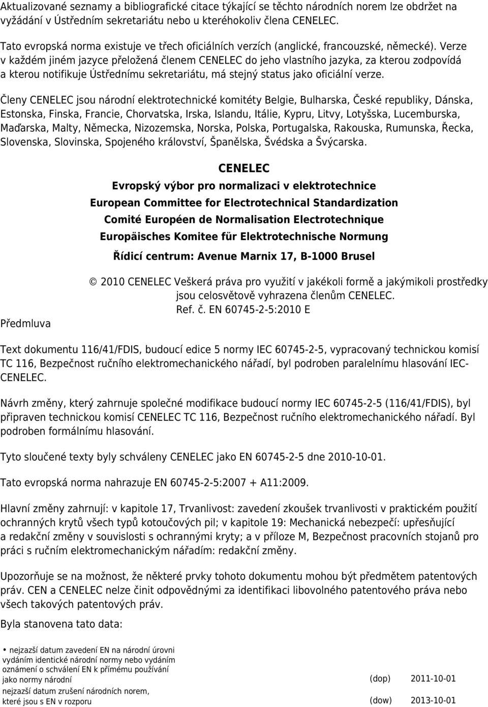 Verze v každém jiném jazyce přeložená členem CENELEC do jeho vlastního jazyka, za kterou zodpovídá a kterou notifikuje Ústřednímu sekretariátu, má stejný status jako oficiální verze.