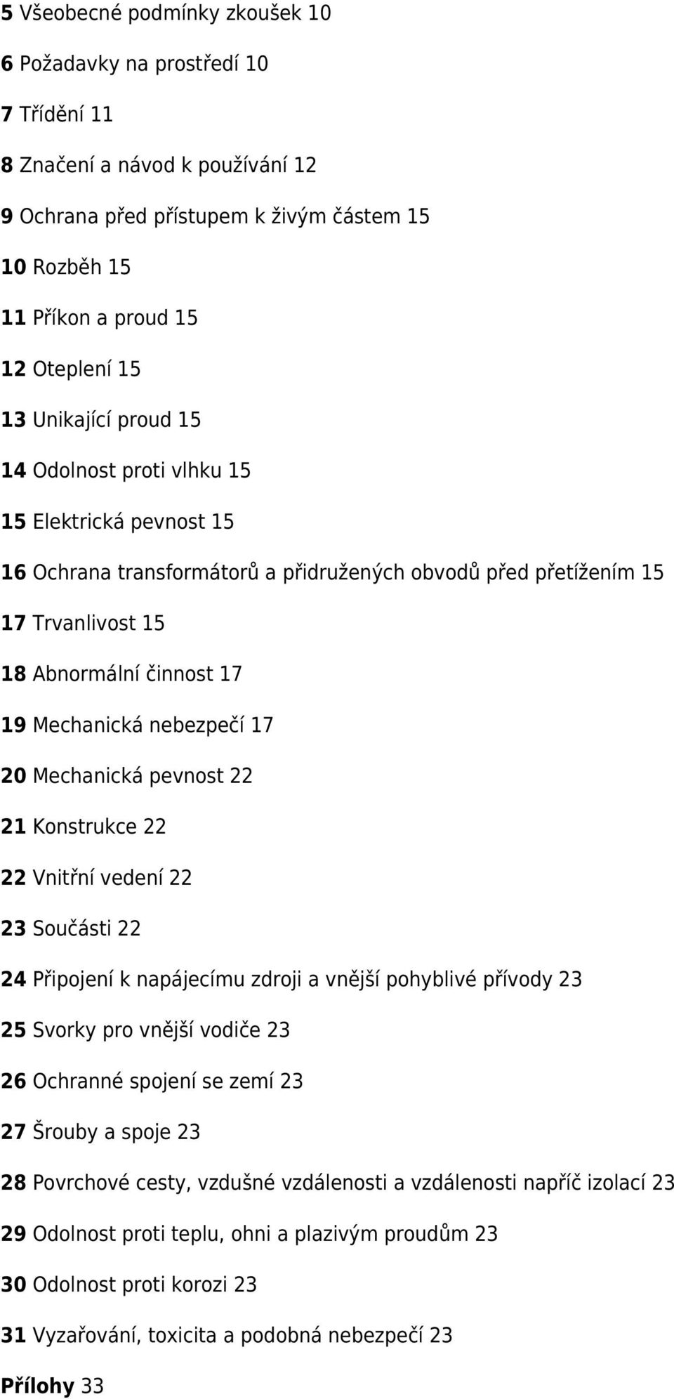 nebezpečí 17 20 Mechanická pevnost 22 21 Konstrukce 22 22 Vnitřní vedení 22 23 Součásti 22 24 Připojení k napájecímu zdroji a vnější pohyblivé přívody 23 25 Svorky pro vnější vodiče 23 26 Ochranné