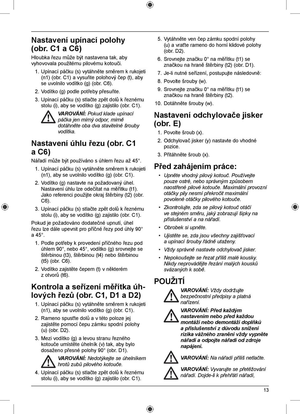 Upínací páčku (s) stlačte zpět dolů k řeznému stolu (i), aby se vodítko (g) zajistilo (obr. C1). VAROVÁNÍ: Pokud klade upínací páčka jen mírný odpor, mírně dotáhněte oba dva stavitelné šrouby vodítka.
