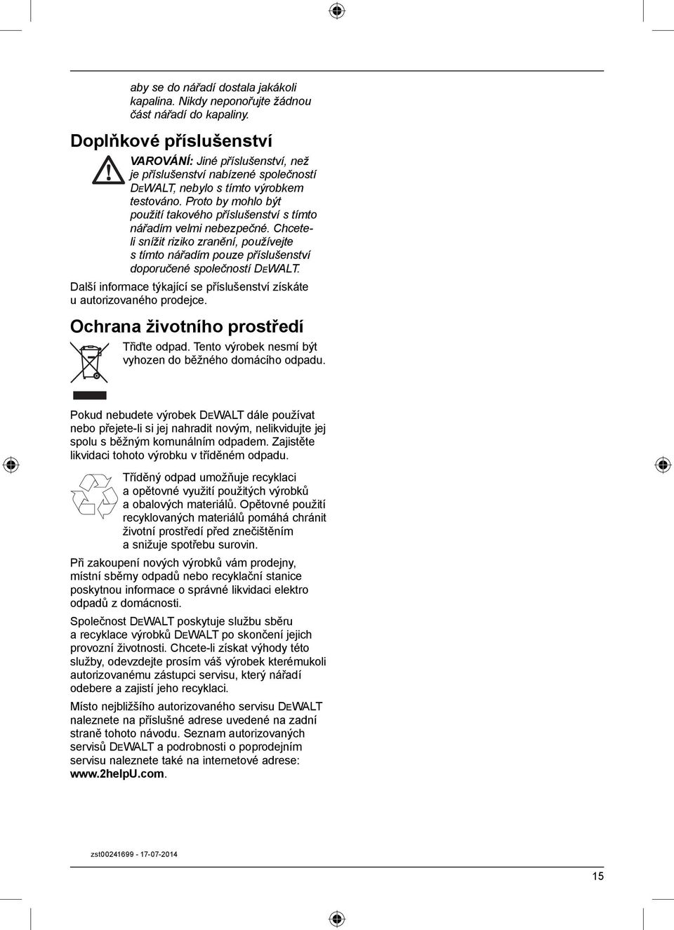 Proto by mohlo být použití takového příslušenství s tímto nářadím velmi nebezpečné. Chceteli snížit riziko zranění, používejte s tímto nářadím pouze příslušenství doporučené společností DEWALT.