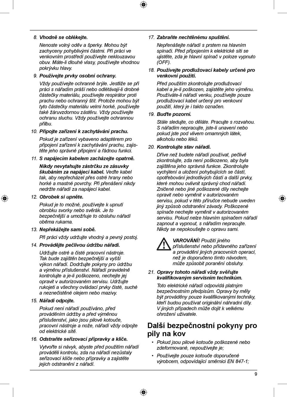 Jestliže se při práci s nářadím práší nebo odlétávají-li drobné částečky materiálu, používejte respirátor proti prachu nebo ochranný štít.